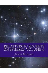 Relativistic Rockets on Spheres. Volume 4.