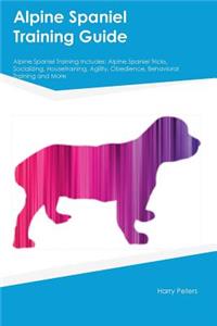 Alpine Spaniel Training Guide Alpine Spaniel Training Includes: Alpine Spaniel Tricks, Socializing, Housetraining, Agility, Obedience, Behavioral Training and More