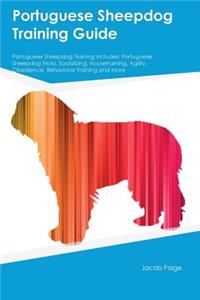 Portuguese Sheepdog Training Guide Portuguese Sheepdog Training Includes: Portuguese Sheepdog Tricks, Socializing, Housetraining, Agility, Obedience, Behavioral Training and More