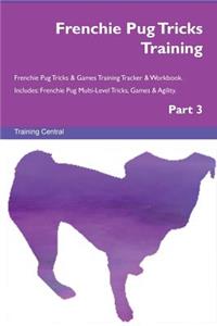 Frenchie Pug Tricks Training Frenchie Pug Tricks & Games Training Tracker & Workbook. Includes: Frenchie Pug Multi-Level Tricks, Games & Agility. Part 3