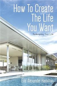 How To Create The Life You Want