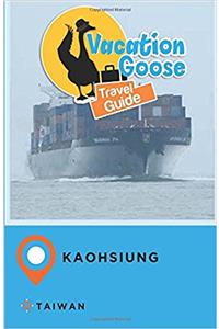 Vacation Goose Travel Guide Kaohsiung Taiwan