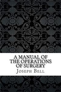 A Manual of the Operations of Surgery
