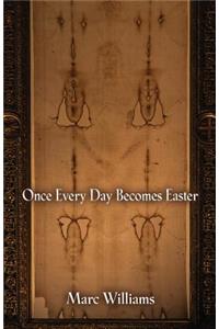 Once Every Day Becomes Easter