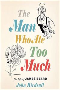 Man Who Ate Too Much: The Life of James Beard