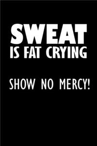 Sweat is fat crying. Show no mercy!