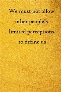 We must not allow other people's limited perceptions to define us