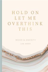 Hold On Let Me Overthink This Mood & Anxiety Log Book