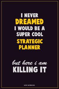 I Never Dreamed I would Be A Super Cool Strategic Planner But Here I Am Killing It