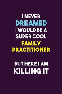 I Never Dreamed I would Be A Super Cool Family Practitioner But Here I Am Killing It