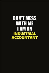 Don't Mess With Me I Am An Industrial Accountant