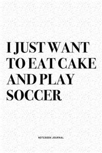 I Just Want To Eat Cake And Play Soccer