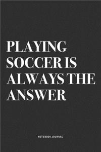 Playing Soccer Is Always The Answer