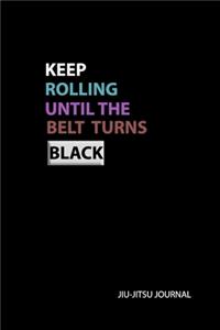 Keep Rolling Until the Belt Turns Black Jiu-jitsu Journal