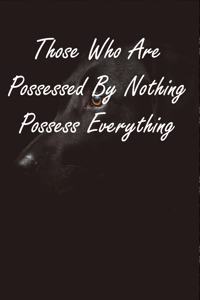 Those Who Are Possessed By Nothing Possess Everything