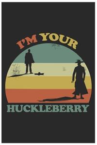 I'm your huckleberry