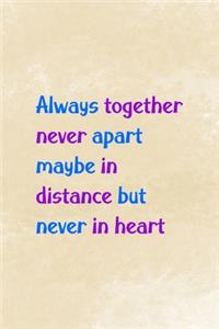 Always Together Never Apart Maybe In Distance But Never In Heart