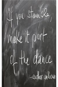 If you stumble, make it part of the dance author unknown