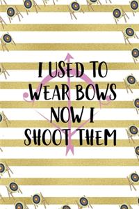 I Used To Wear Bows Now I Shoot Them