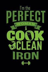 I'm The Perfect Woman I Cook Clean Iron