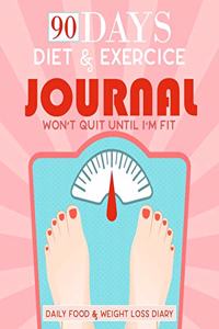 Won't Quit Until I'm Fit, 90 Days Diet & Exercice Journal, Daily Food & Weight Loss Diary