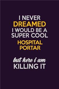 I Never Dreamed I Would Be A Super cool Hospital Portar But Here I Am Killing It
