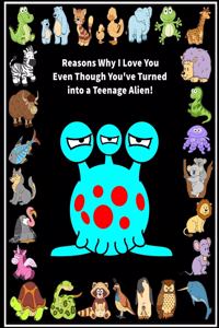 Reasons Why I Love You Even Though You've Turned into a Teenage Alien!