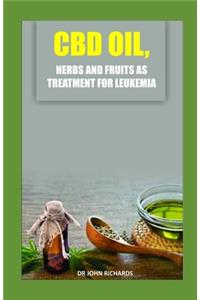 CBD Oil, Herbs and Fruits as Treatment for Leukemia: Medical guide on the usage of Cbd Oil, herbs and fruits for effective treatment of leukemia