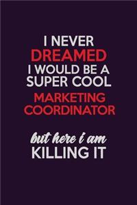 I Never Dreamed I Would Be A Super cool Marketing Coordinator But Here I Am Killing It