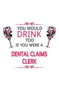 You Would Drink Too If You Were A Dental Claims Clerk