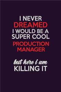 I Never Dreamed I Would Be A Super cool Production Manager But Here I Am Killing It