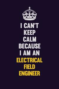 I can't Keep Calm Because I Am An Electrical Field Engineer