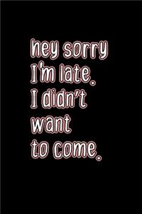 Hey Sorry I'm Late. I Didn't Want To Come.
