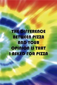 The Difference Between Pizza And Your Opinion Is That I Asked For Pizza