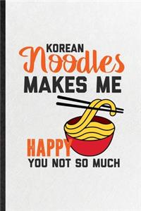Korean Noodles Makes Me Happy You Not So Much