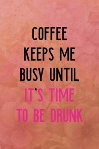 Coffee keeps me busy until. It's time to be drunk