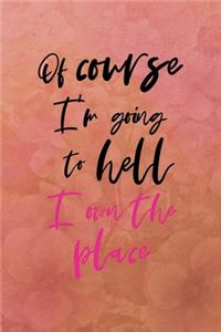 Of course I'm going to hell I own the place