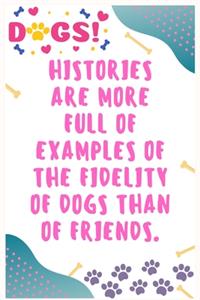 Histories are more full of examples of the fidelity of dogs than of friends