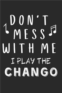 Don't mess with me I play the Chango