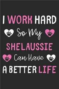 I Work Hard So My ShelAussie Can Have A Better Life