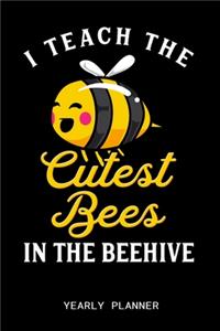 I Teach The Cutest Bees In The Beehive Yearly Planner