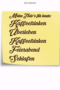 Meine ToDos für heute - Kaffeetrinken - Überleben - Kaffeetrinken - Feierabend - Schlafen - Notizbuch