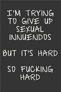 I'm Trying To Give Up Sexual Innuendos But It's Hard So Fucking Hard