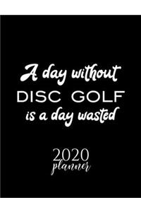 A Day Without Disc Golf Is A Day Wasted 2020 Planner: Nice 2020 Calendar for Disc Golf Fan - Christmas Gift Idea Disc Golf Theme - Disc Golf Lover Journal for 2020 - 120 pages 8.5x11 inches