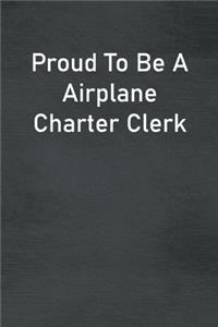 Proud To Be A Airplane Charter Clerk