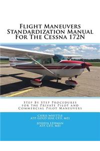 Flight Maneuvers Standardization Manual for the Cessna 172n: Step by Step Procedures for the Private Pilot and Commercial Pilot Maneuvers