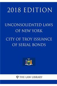Unconsolidated Laws of New York - City of Troy Issuance of Serial Bonds (2018 Edition)