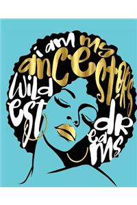 I Am My Ancestors Wildest Dreams