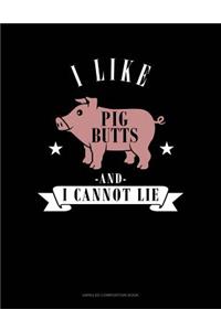 I Like Pig Butts and I Cannot Lie