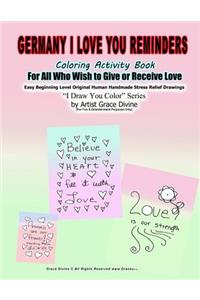 Germany in English I Love You Reminders Coloring Activity Book For All Who Wish to Give and Receive Love Easy Beginning Level Original Human Handmade Stress Relief Drawings I Draw You Color Series by Artist Grace Divine